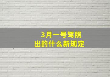 3月一号驾照出的什么新规定