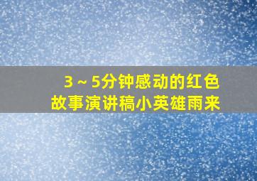 3～5分钟感动的红色故事演讲稿小英雄雨来