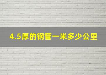 4.5厚的钢管一米多少公里