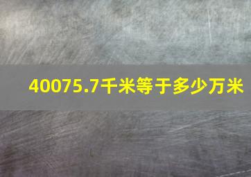 40075.7千米等于多少万米