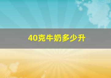 40克牛奶多少升