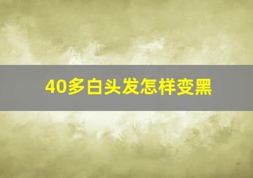 40多白头发怎样变黑