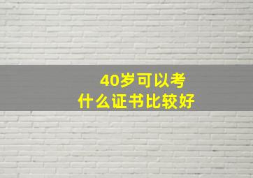 40岁可以考什么证书比较好