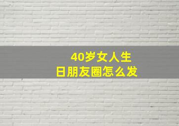 40岁女人生日朋友圈怎么发