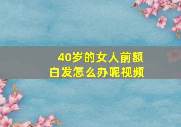 40岁的女人前额白发怎么办呢视频