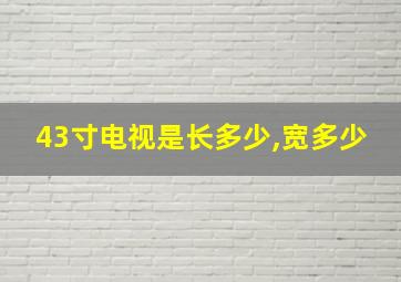 43寸电视是长多少,宽多少