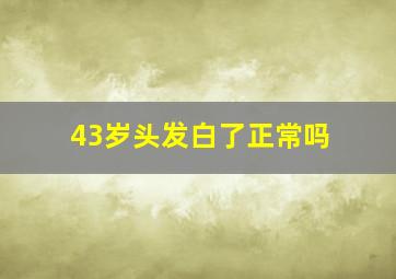 43岁头发白了正常吗