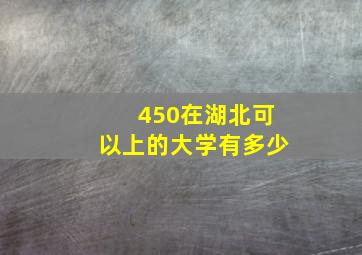 450在湖北可以上的大学有多少