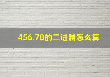 456.78的二进制怎么算