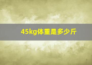 45kg体重是多少斤