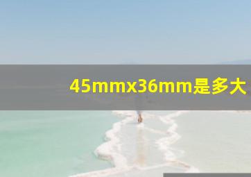 45mmx36mm是多大