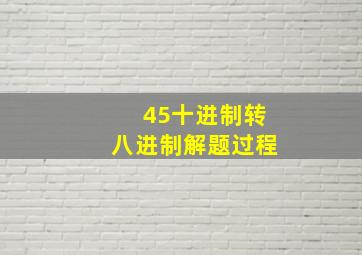 45十进制转八进制解题过程