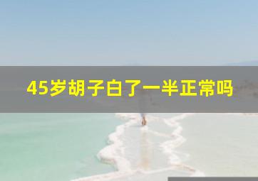 45岁胡子白了一半正常吗