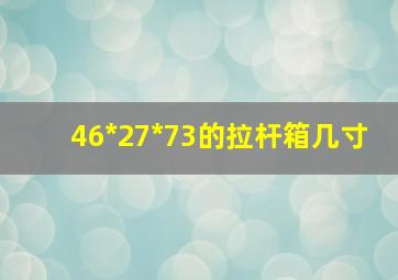 46*27*73的拉杆箱几寸