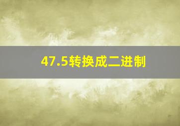 47.5转换成二进制