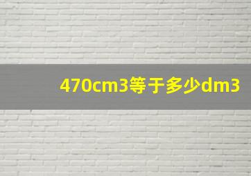 470cm3等于多少dm3