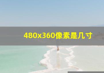 480x360像素是几寸