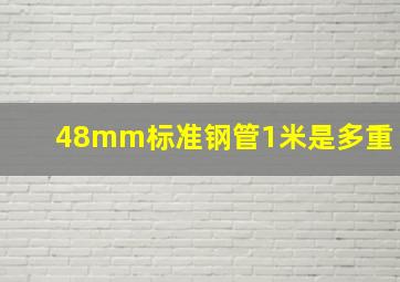 48mm标准钢管1米是多重