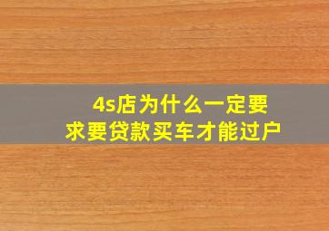 4s店为什么一定要求要贷款买车才能过户