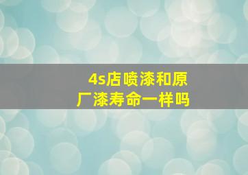 4s店喷漆和原厂漆寿命一样吗