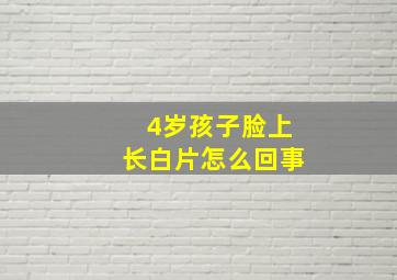 4岁孩子脸上长白片怎么回事