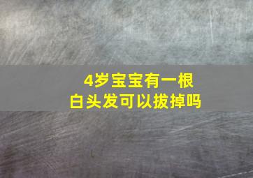 4岁宝宝有一根白头发可以拔掉吗