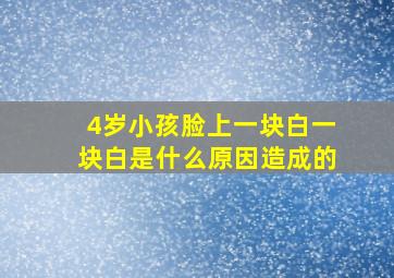 4岁小孩脸上一块白一块白是什么原因造成的