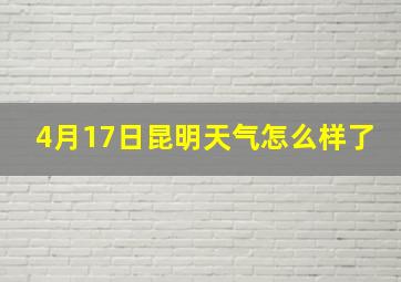 4月17日昆明天气怎么样了