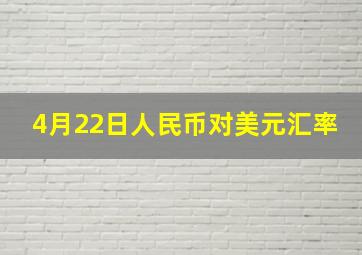 4月22日人民币对美元汇率