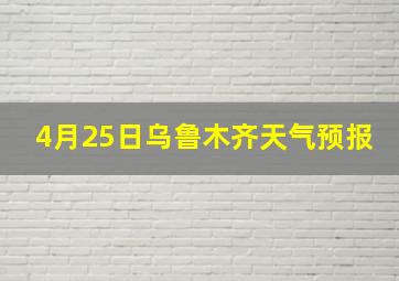 4月25日乌鲁木齐天气预报