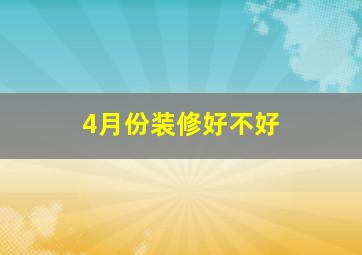 4月份装修好不好