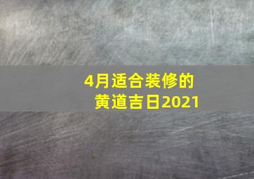 4月适合装修的黄道吉日2021