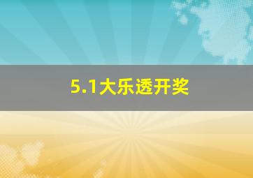 5.1大乐透开奖