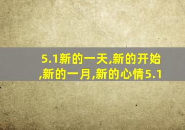 5.1新的一天,新的开始,新的一月,新的心情5.1