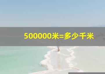 500000米=多少千米