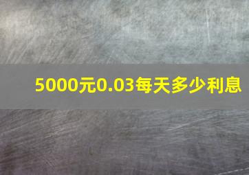 5000元0.03每天多少利息