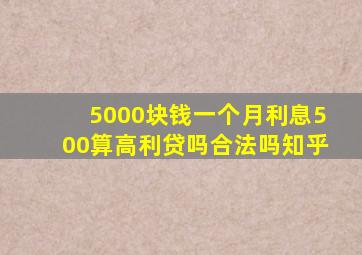 5000块钱一个月利息500算高利贷吗合法吗知乎