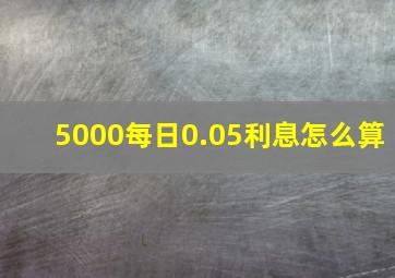 5000每日0.05利息怎么算