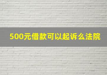 500元借款可以起诉么法院