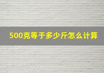 500克等于多少斤怎么计算