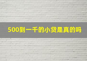 500到一千的小贷是真的吗