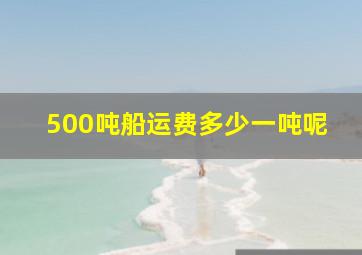 500吨船运费多少一吨呢