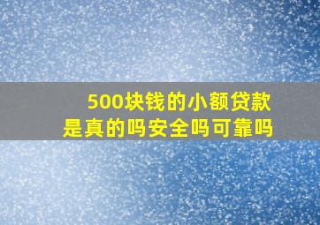 500块钱的小额贷款是真的吗安全吗可靠吗