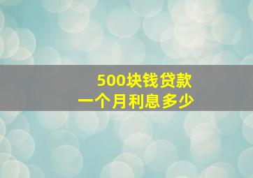 500块钱贷款一个月利息多少