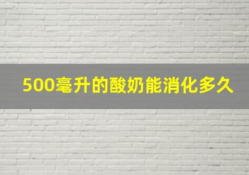 500毫升的酸奶能消化多久