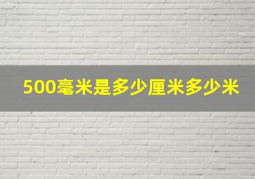 500毫米是多少厘米多少米