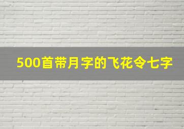 500首带月字的飞花令七字