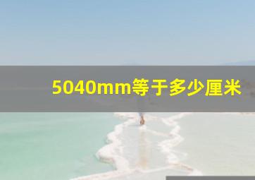 5040mm等于多少厘米