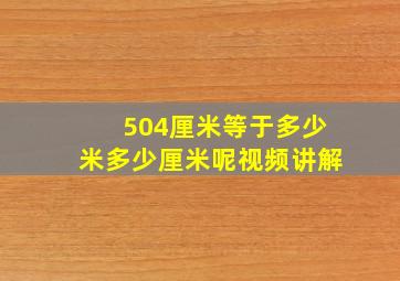 504厘米等于多少米多少厘米呢视频讲解