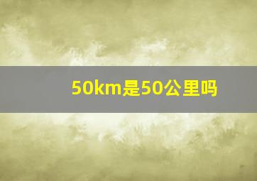 50km是50公里吗